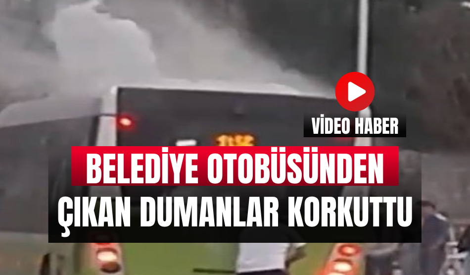 Belediye otobüsünden çıkan dumanlar korkuttu