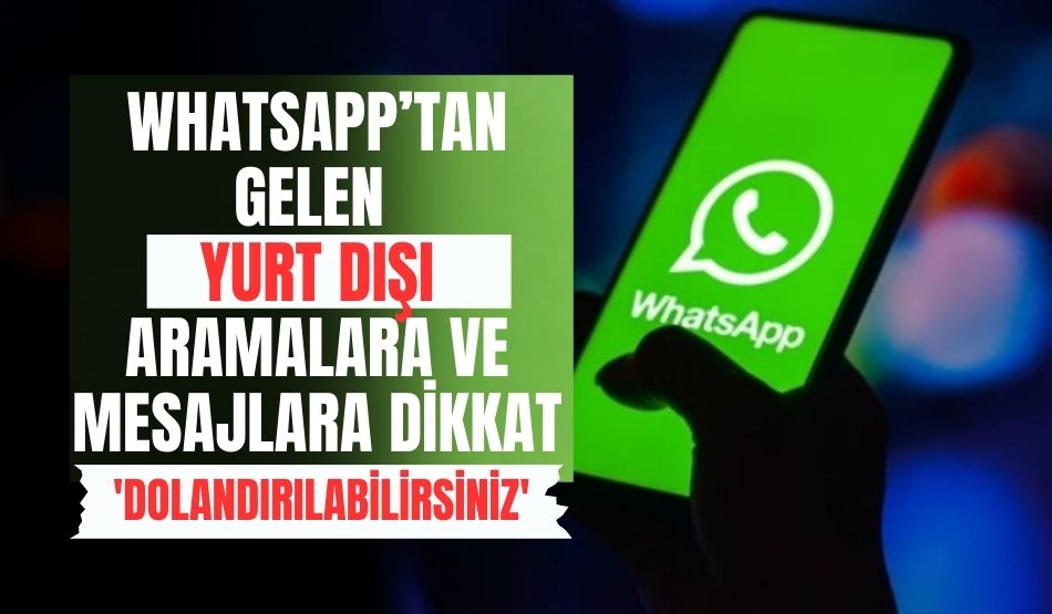 WhatsApp’tan gelen yurt dışı aramalara ve mesajlara dikkat! Dolandırılabilirsiniz..