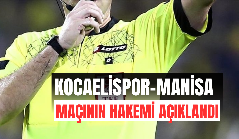 Kocaelispor-Manisa maçının hakemi belli oldu!