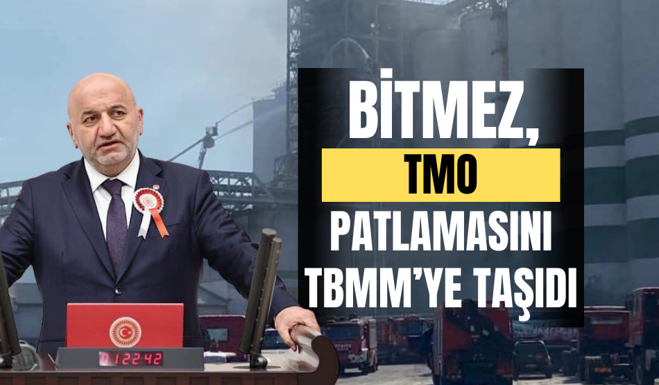 Bitmez, TMO patlamasını TBMM’ye taşıdı