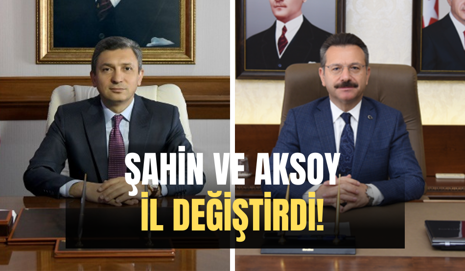Şahin ve Aksoy il değiştirdi!