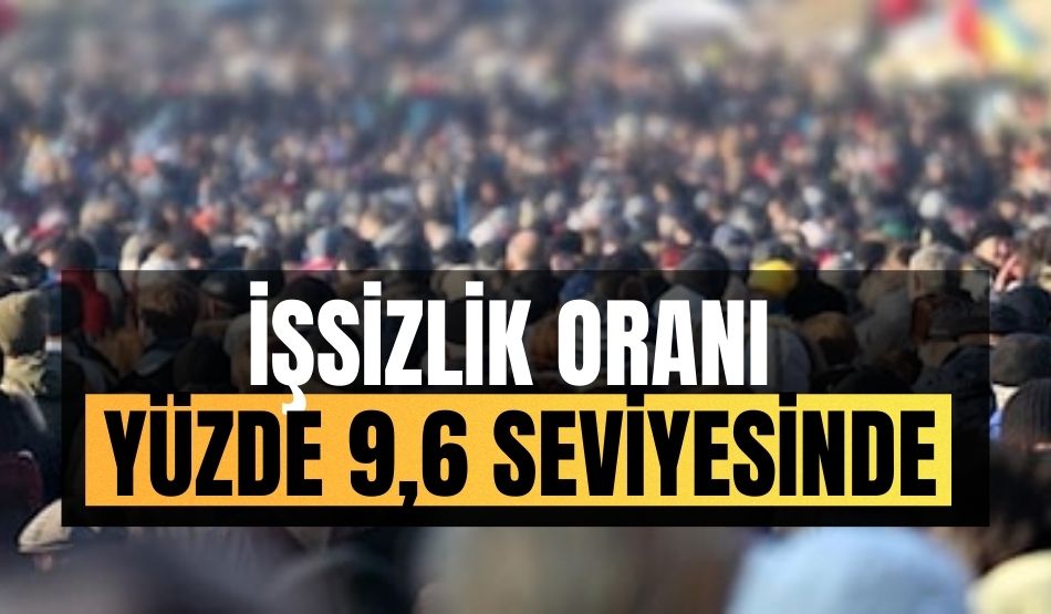 İşsizlik oranı yüzde 9,6 seviyesinde