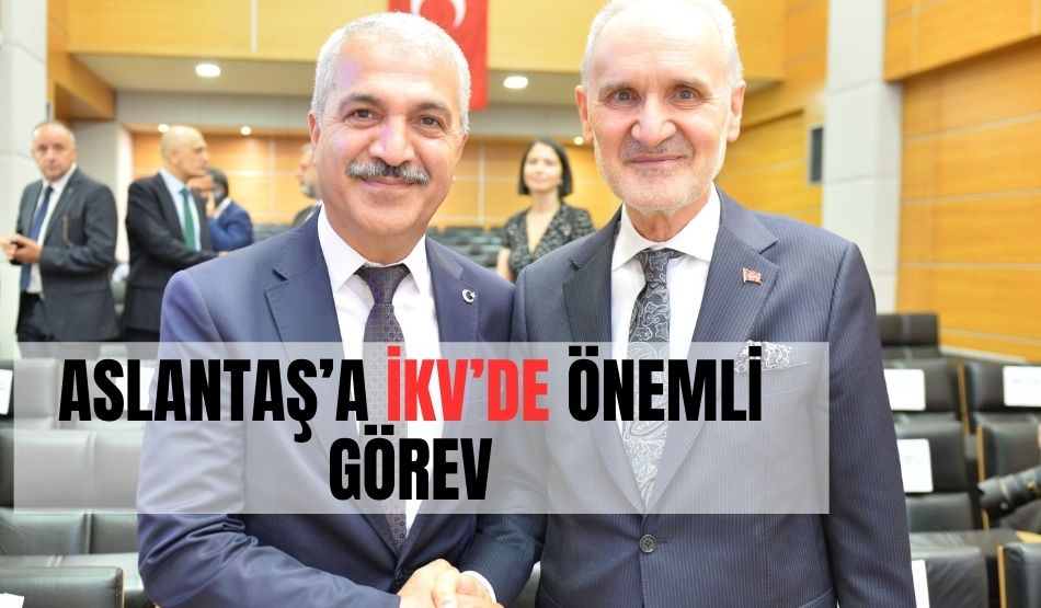 Aslantaş’a İKV’de önemli  görev