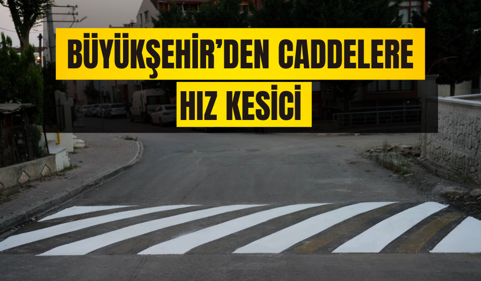 Büyükşehir’den caddelere  hız kesici