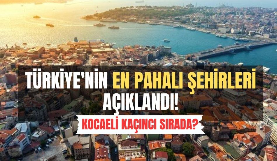 Türkiye’nin en pahalı şehirleri açıklandı! Kocaeli kaçıncı sırada?