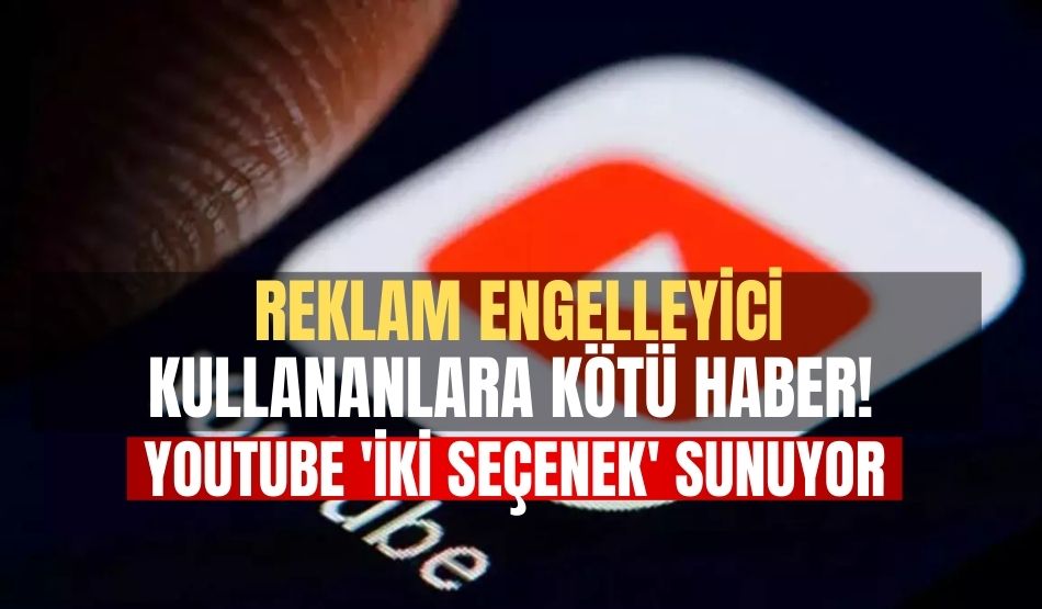 Reklam engelleyici kullananlara kötü haber! YouTube iki seçenek sunuyor..
