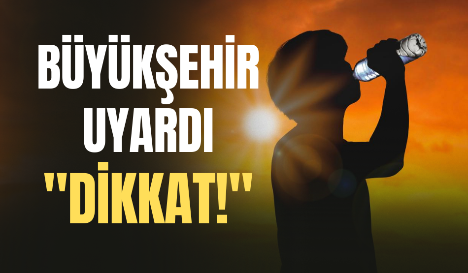 Büyükşehir uyardı: “Dikkat!”