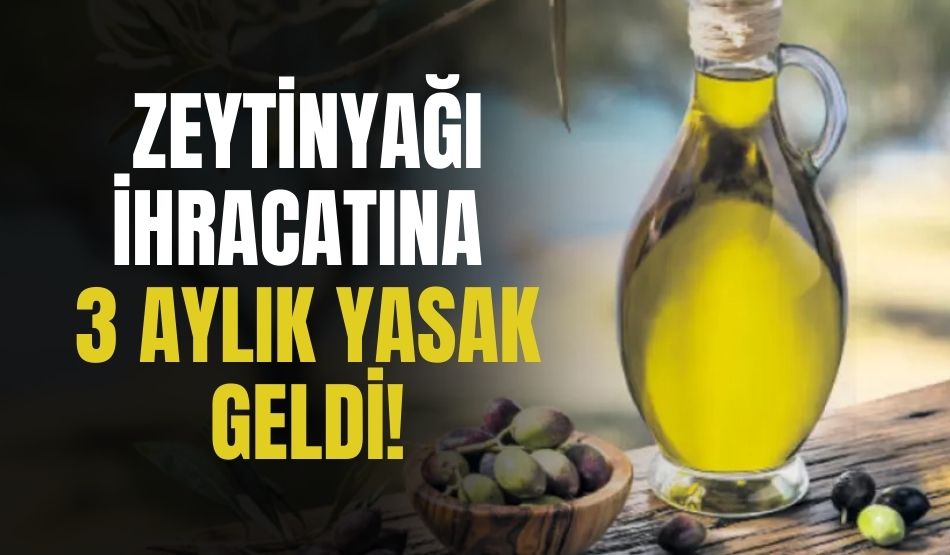 Zeytinyağı ihracatına 3 aylık yasak geldi!