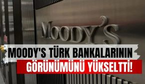 Moody’s Türk bankalarının görünümünü yükseltti!