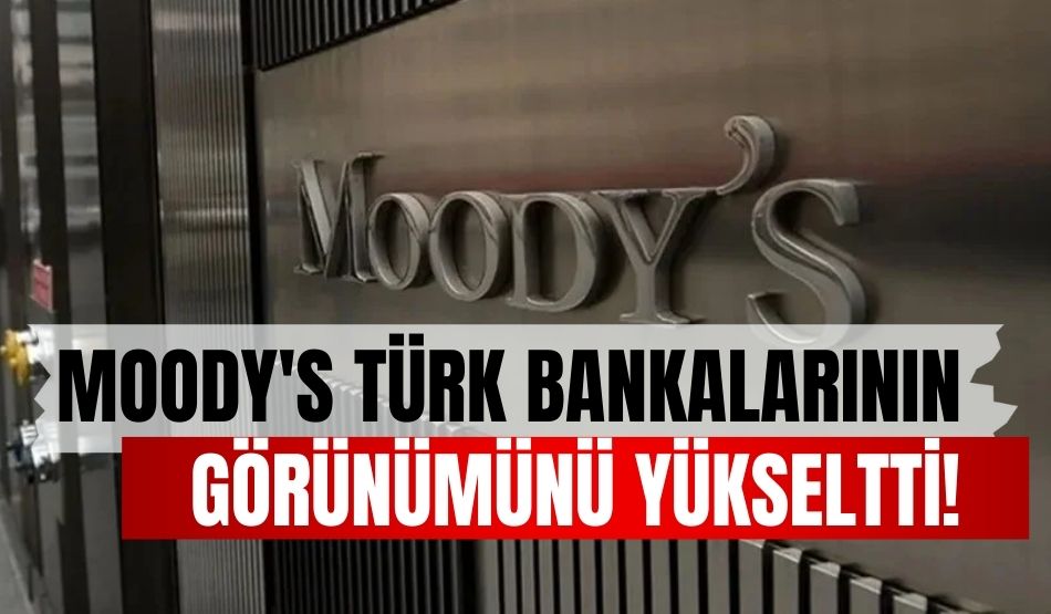 Moody’s Türk bankalarının görünümünü yükseltti!