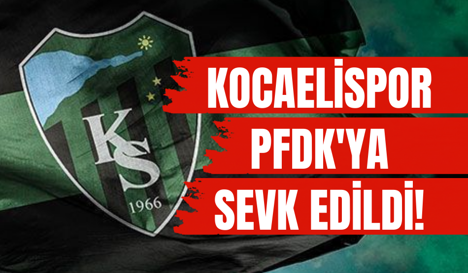 Son dakika…Kocaelispor PFDK’ya sevk edildi!