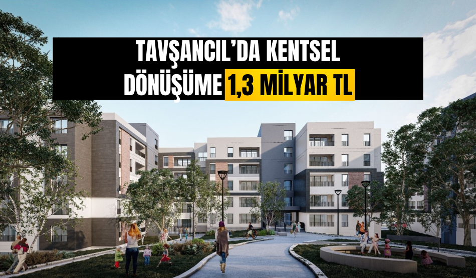 Tavşancıl’da kentsel dönüşüme 1,3 milyar TL