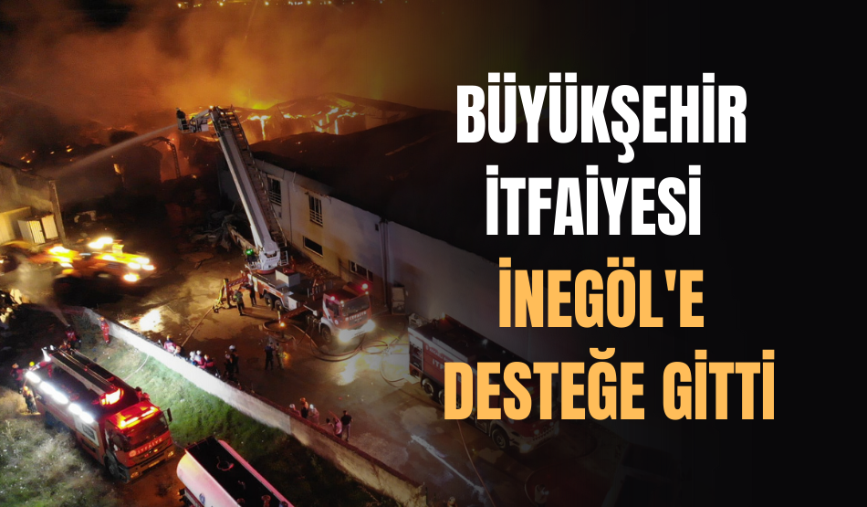 Büyükşehir itfaiyesi İnegöl’e desteğe gitti