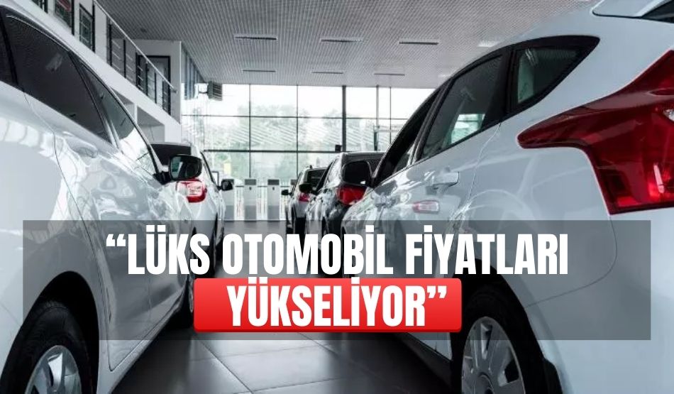 İbrahim Kocademir: “Lüks otomobil fiyatları yükseliyor”