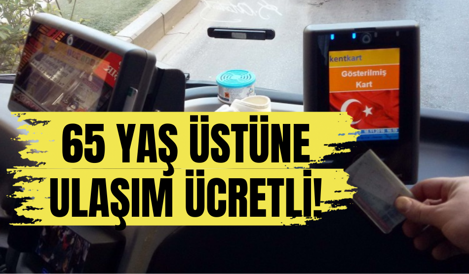 65 yaş üstüne ulaşım ücretli!