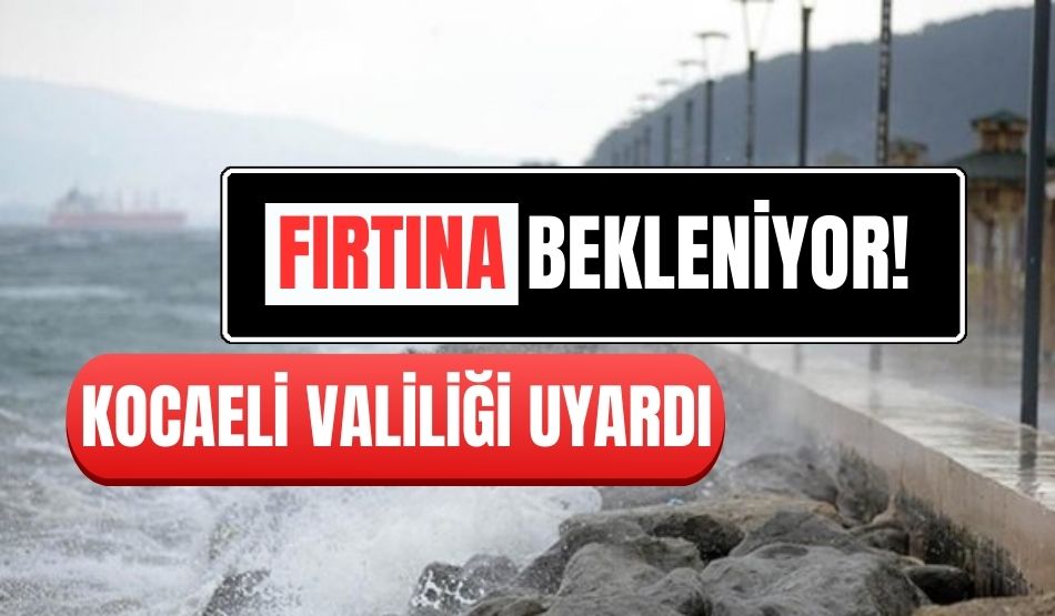 Fırtına bekleniyor! Kocaeli Valiliği uyardı