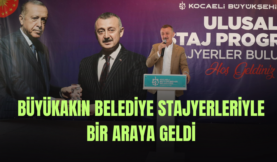 Büyükakın Belediye stajyerleriyle bir araya geldi