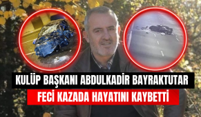 Kulüp Başkanı Abdulkadir Bayraktutar feci kazada hayatını kaybetti