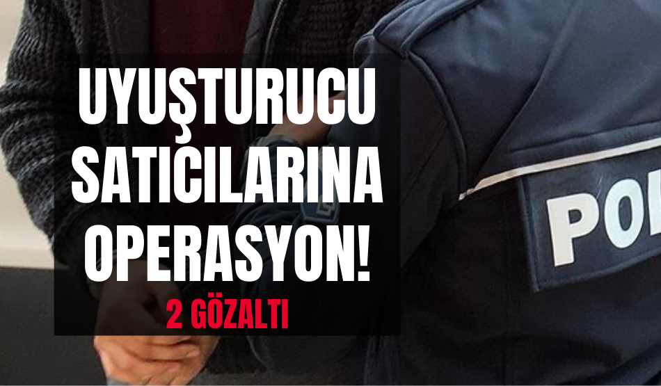 Uyuşturucu satıcılarına operasyon: 2 gözaltı