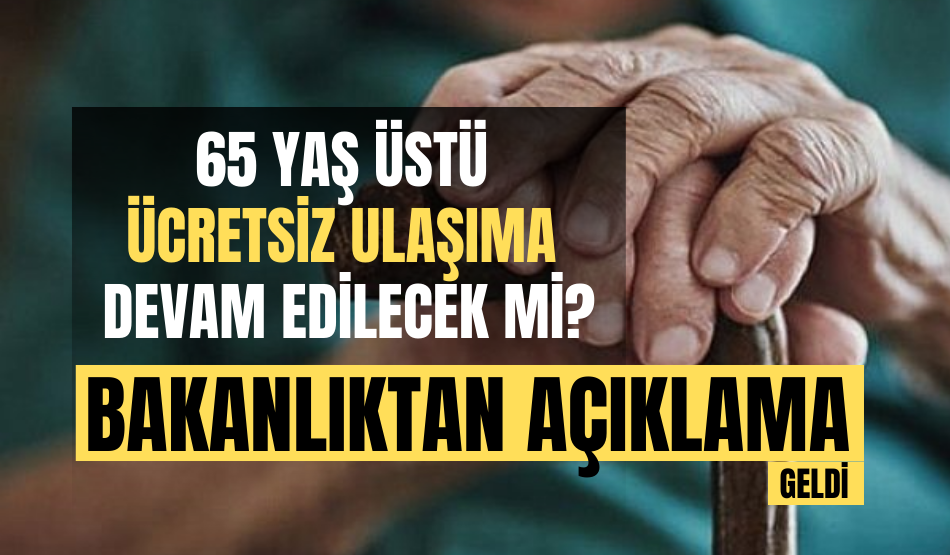 65 yaş üstü ücretsiz ulaşıma devam edilecek mi? Bakanlıktan açıklama geldi!