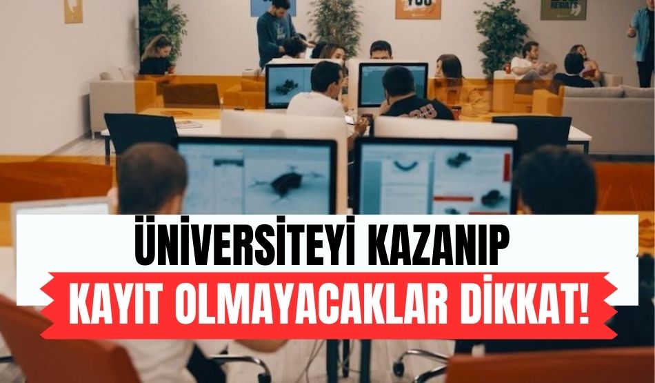 Üniversiteyi kazanıp kayıt olmayacaklar dikkat!