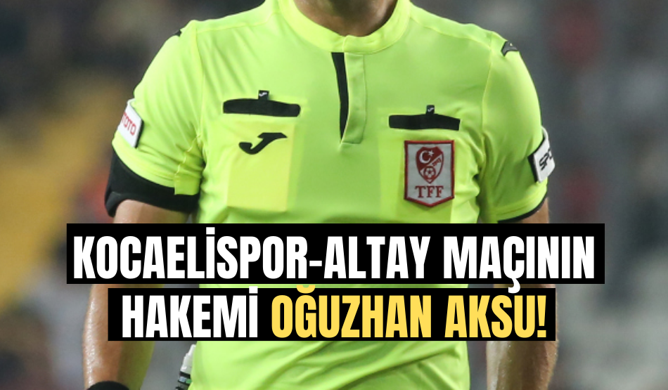 Kocaelispor-Altay maçının hakemi Oğuzhan Aksu!