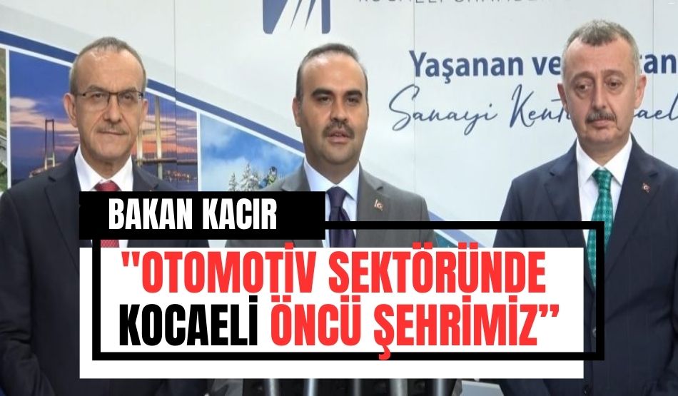 Bakan Kacır: “Otomotiv sektöründe Kocaeli öncü şehrimiz”