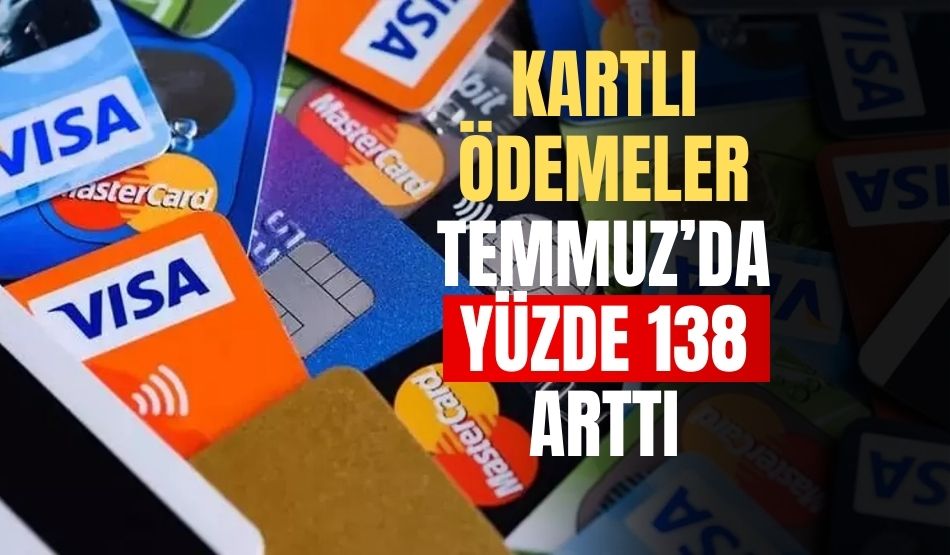 Kartlı ödemeler Temmuz’da yüzde 138 arttı