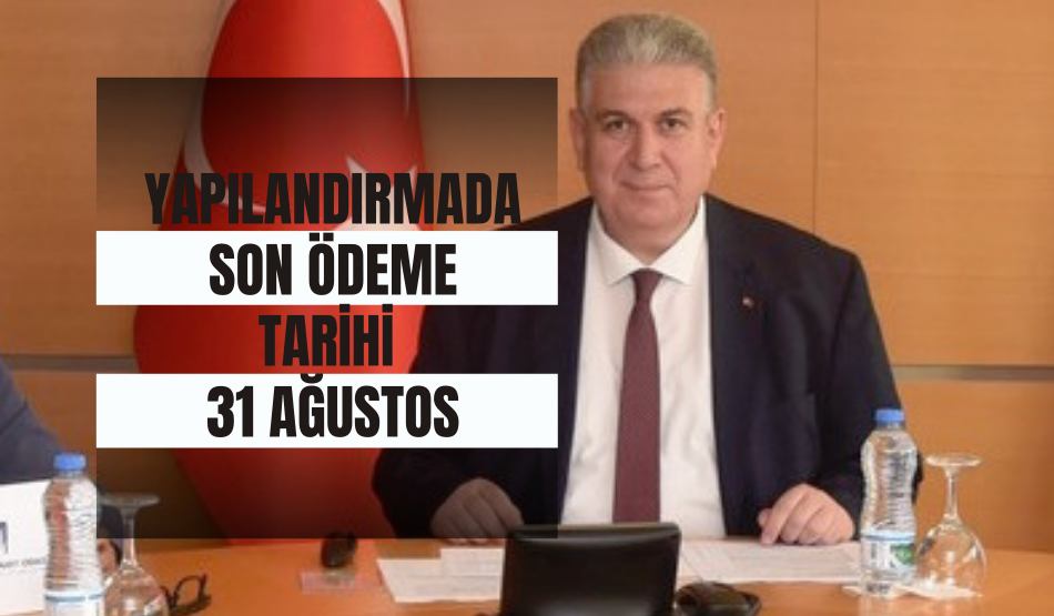Yapılandırmada son ödeme tarihi 31 Ağustos