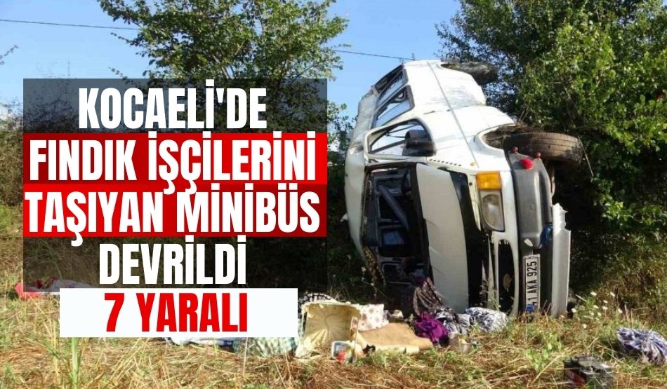 Kocaeli’de fındık işçilerini taşıyan minibüs devrildi: 7 yaralı