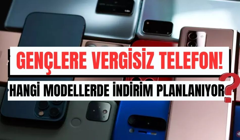 Gençlere vergisiz telefon! Hangi modellerde indirim planlanıyor?
