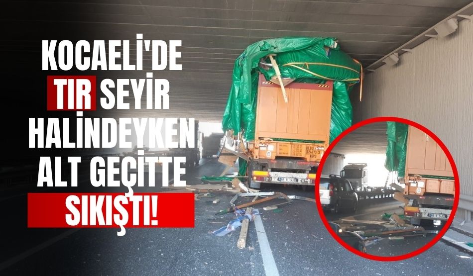 Kocaeli’de tır seyir halindeyken alt geçitte sıkıştı!