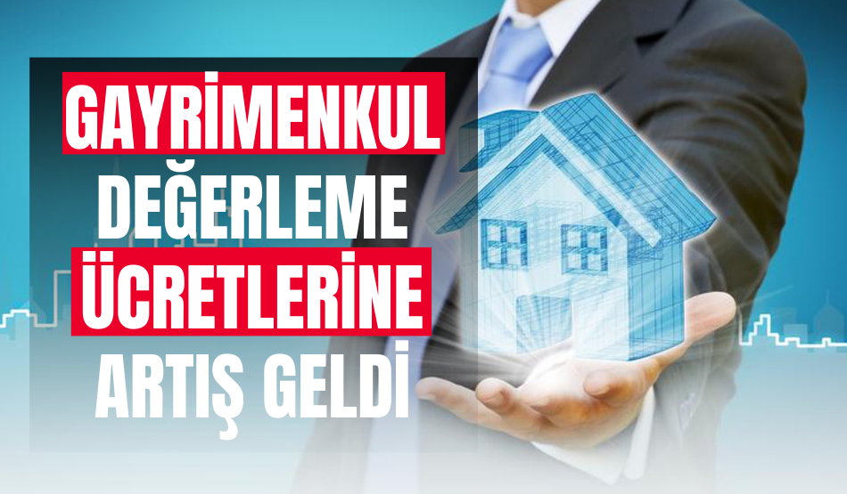 Gayrimenkul değerleme ücretlerine artış geldi