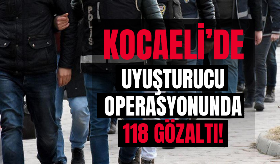 Kocaeli’de bir haftalık uyuşturucu operasyonunda 118 gözaltı!