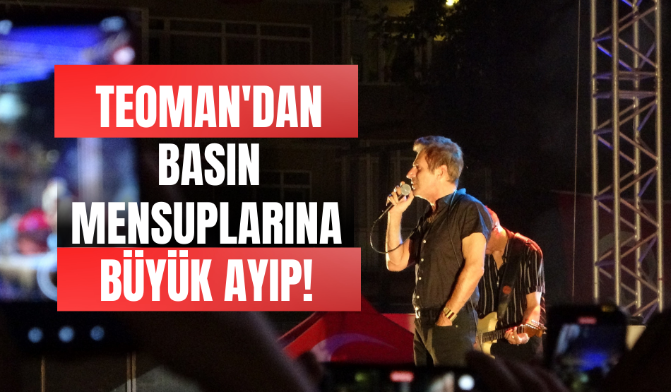 Teoman’dan Basın Mensuplarına Büyük Ayıp!