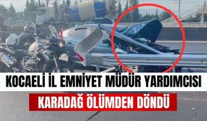Kocaeli İl Emniyet Müdür Yardımcısı Karadağ ölümden döndü
