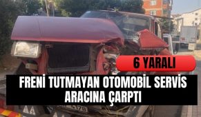 Freni tutmayan otomobil servis aracına çarptı: 6 yaralı