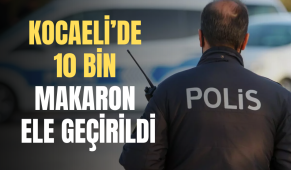Kocaeli’de 10 bin makaron ele geçirildi