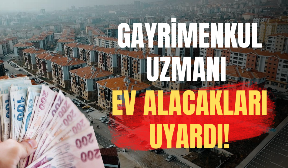 Gayrimenkul uzmanı ev alacakları uyardı!