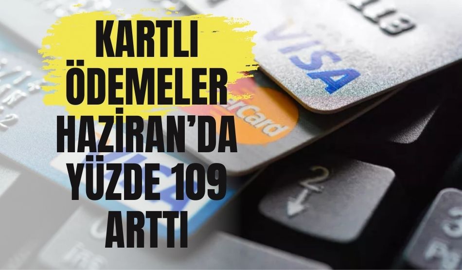 Kartlı ödemeler Haziran’da yüzde 109 arttı
