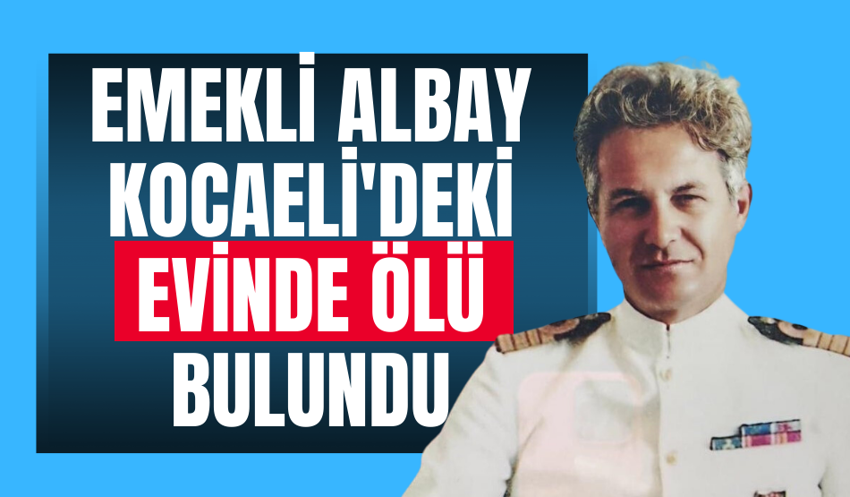 Emekli albay Kocaeli’deki evinde ölü bulundu