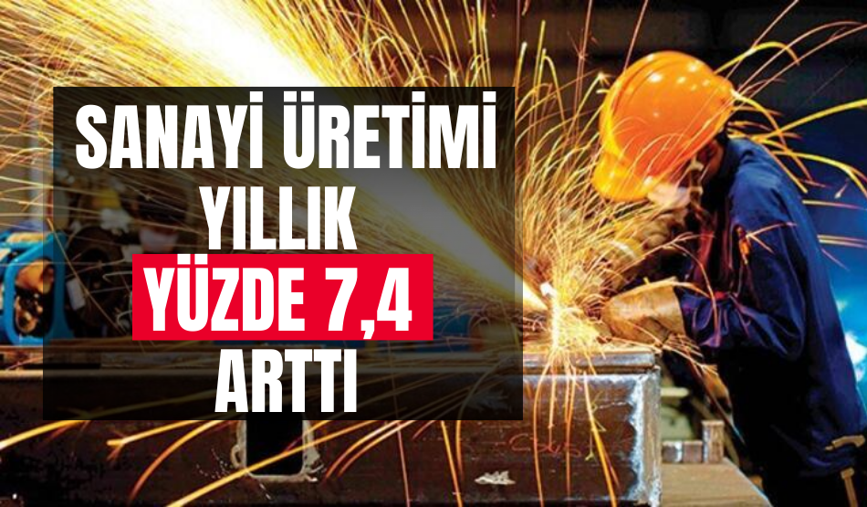 Sanayi üretimi yıllık yüzde 7,4 arttı