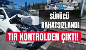 Sürücü fenalaştı, kontrolden çıkan tır otomobile ve kamyonete çarptı!