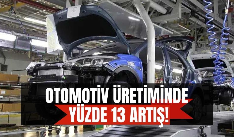 Otomotiv üretiminde yüzde 13 artış!