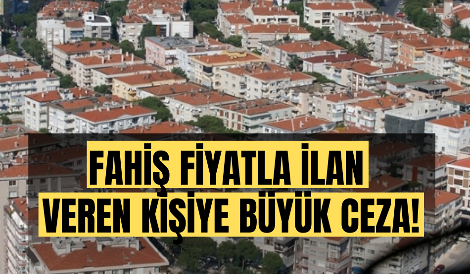 İkinci el konutta fahiş fiyatla ilan veren kişiye büyük ceza!