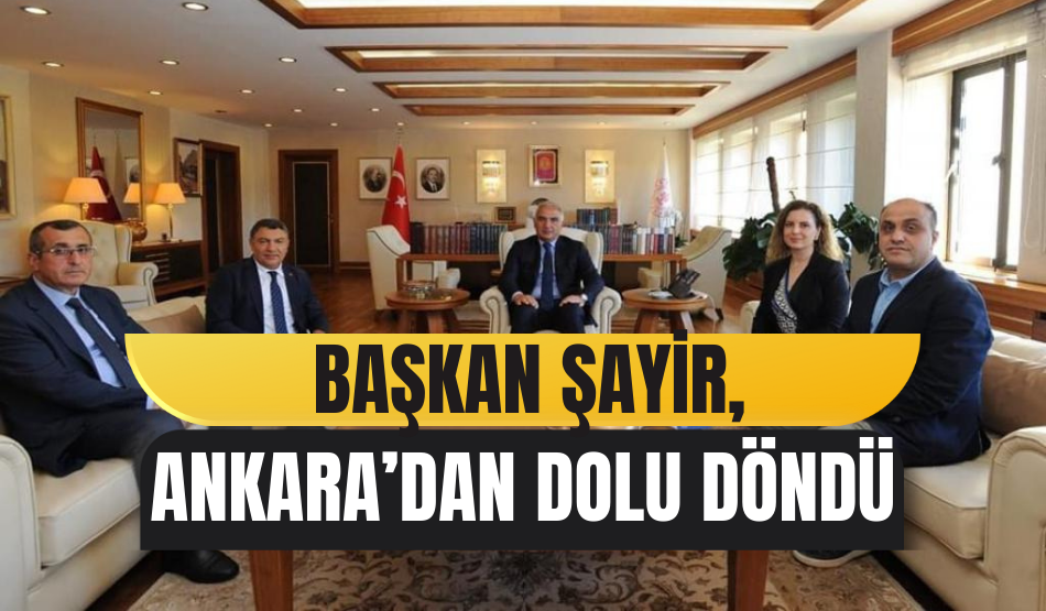 Başkan Şayir, Ankara’dan dolu döndü