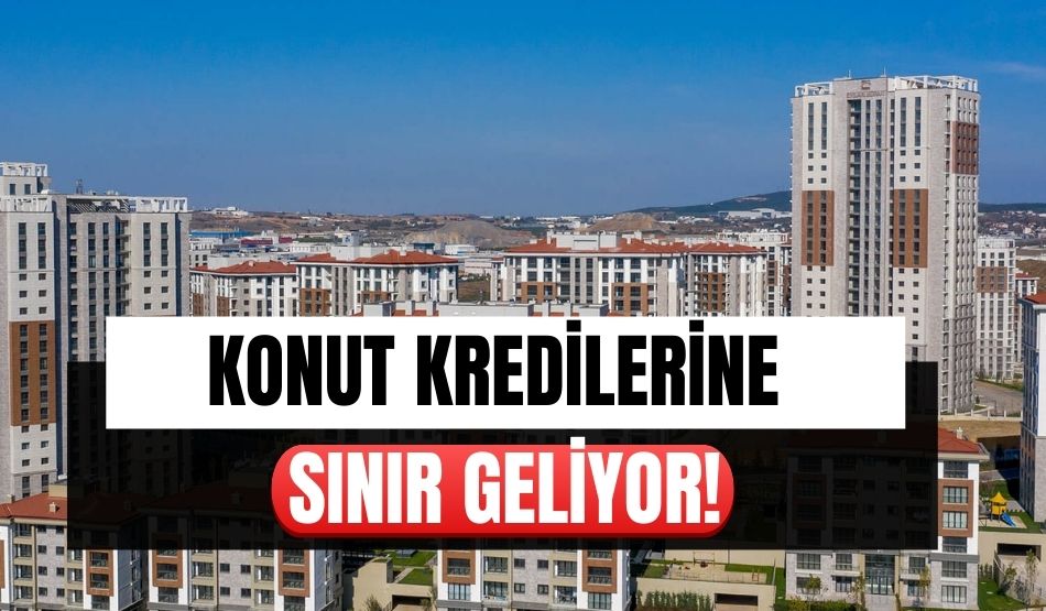 Konut kredilerine sınır geliyor!