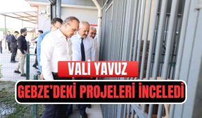 Vali Yavuz Gebze’deki projeleri inceledi