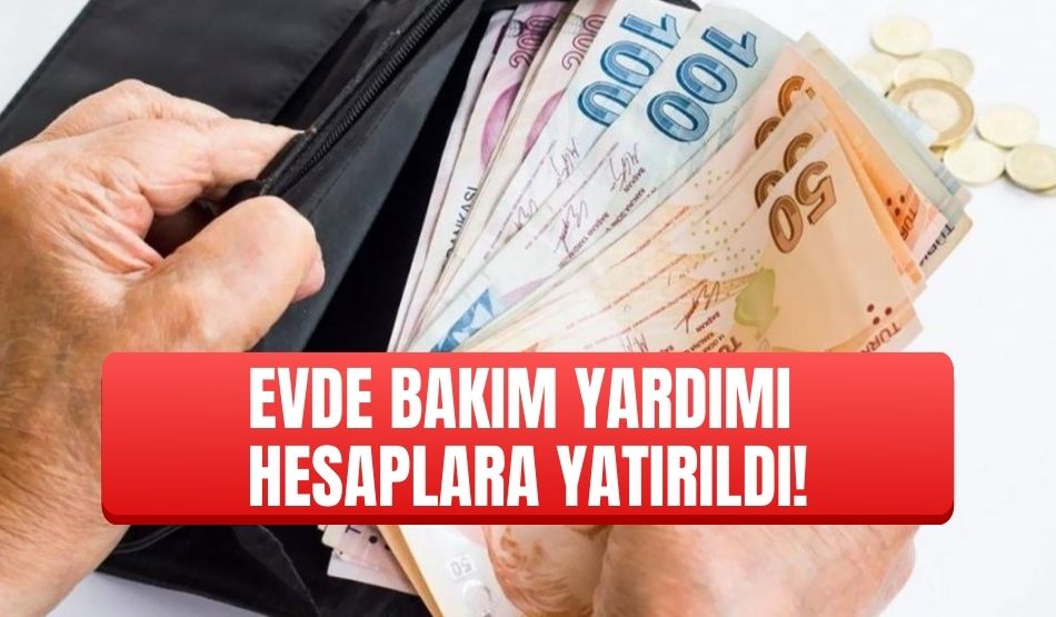 Evde Bakım Yardımı hesaplara yatırıldı!