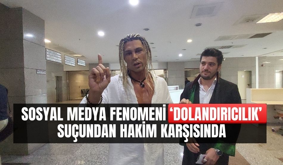 Sosyal Medya fenomeni ‘dolandırıcılık’ suçundan hakim karşısında